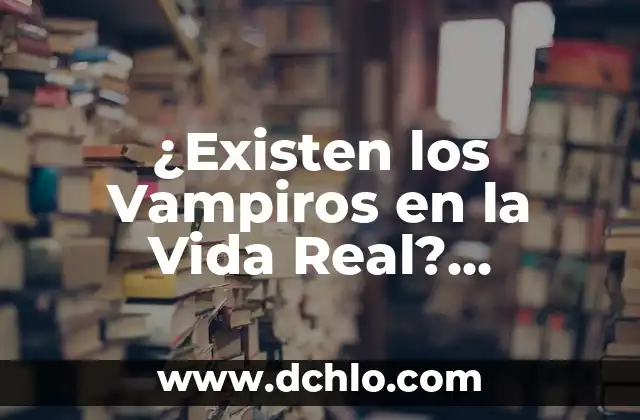 ¿Existen los Vampiros en la Vida Real? Descubre la Verdad