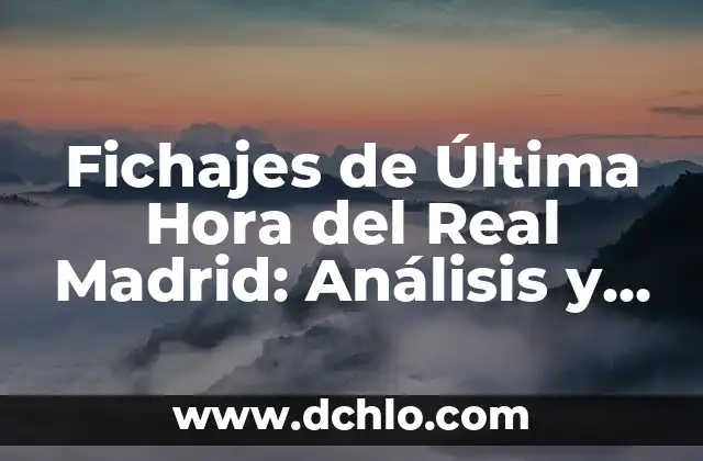 Fichajes de Última Hora del Real Madrid: Análisis y Anécdotas