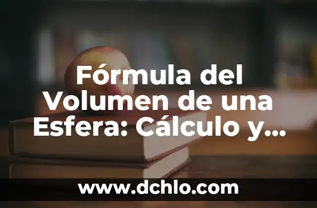 Fórmula del Volumen de una Esfera: Cálculo y Aplicaciones