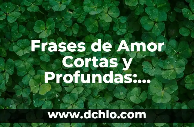 Frases de Amor Cortas y Profundas: Expresiones de Amor Auténtico