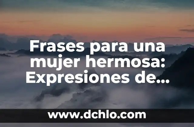 Frases para una mujer hermosa: Expresiones de amor y admiración