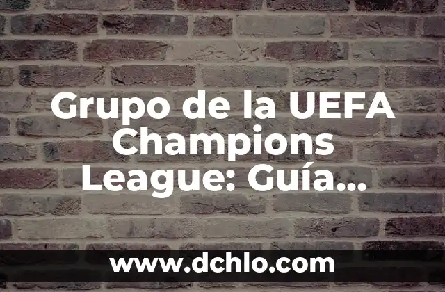 Grupo de la UEFA Champions League: Guía Completa y Detallada