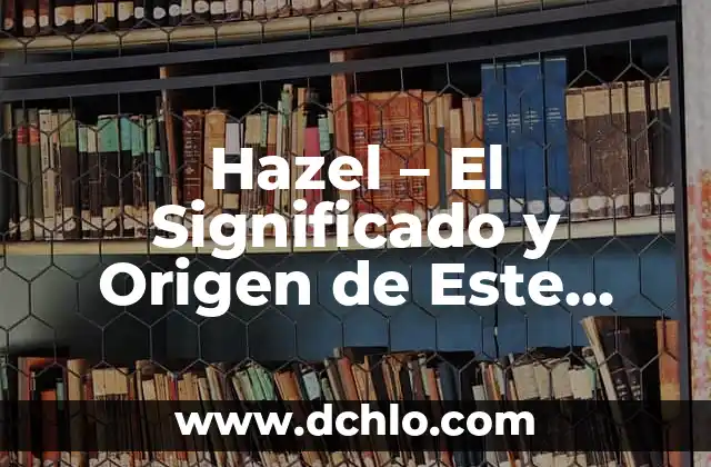 Hazel - El Significado y Origen de Este Nombre
