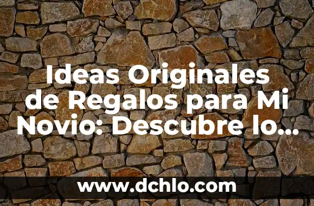 Ideas Originales de Regalos para Mi Novio: Descubre lo Mejor