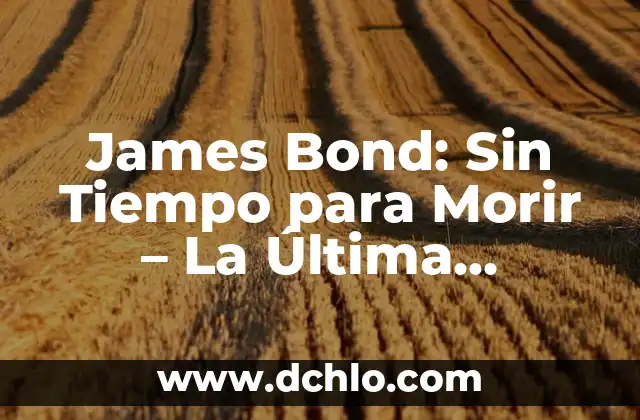 James Bond: Sin Tiempo para Morir - La Última Aventura del Agente 007