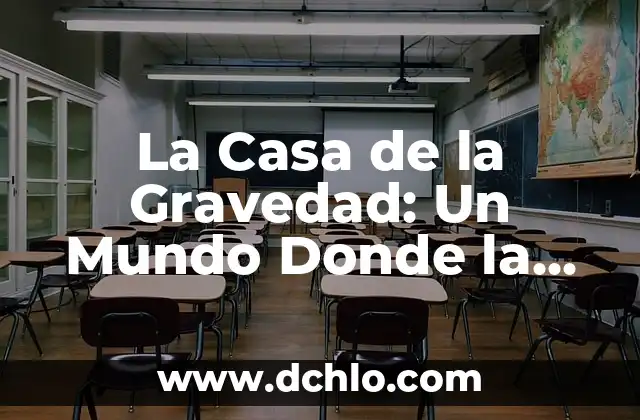 La Casa de la Gravedad: Un Mundo Donde la Física se Invierte