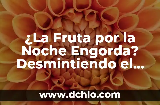 ¿La Fruta por la Noche Engorda? Desmintiendo el Mito