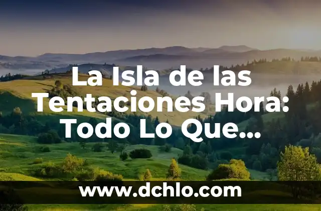 La Isla de las Tentaciones Hora: Todo Lo Que Necesitas Saber Sobre El Reality Show