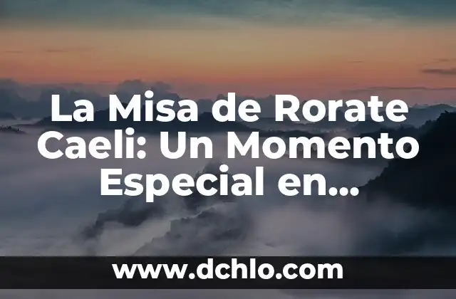 La Misa de Rorate Caeli: Un Momento Especial en Adviento