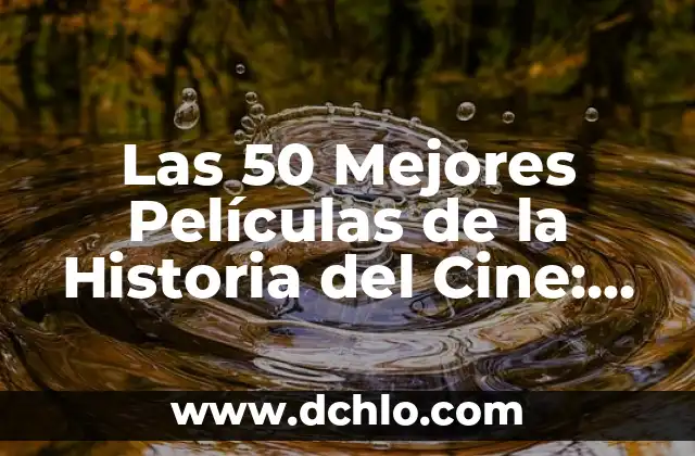 Las 50 Mejores Películas de la Historia del Cine: Una Guía Definitiva