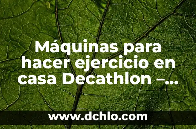 Máquinas para hacer ejercicio en casa Decathlon - Entrena desde la comodidad de tu hogar