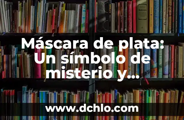 Máscara de plata: Un símbolo de misterio y tradición