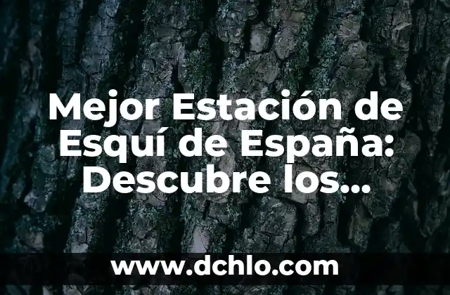 Mejor Estación de Esquí de España: Descubre los Resorts más Populares
