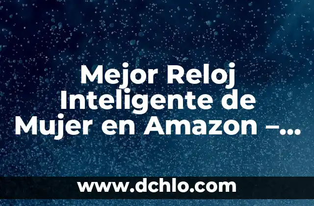 Mejor Reloj Inteligente de Mujer en Amazon - Guía Completa