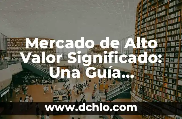 Mercado de Alto Valor Significado: Una Guía Completa