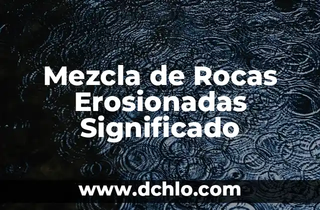 Mezcla de Rocas Erosionadas Significado