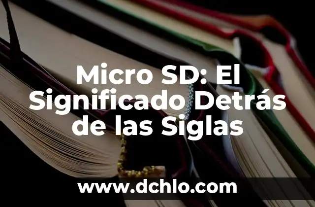 Micro SD: El Significado Detrás de las Siglas