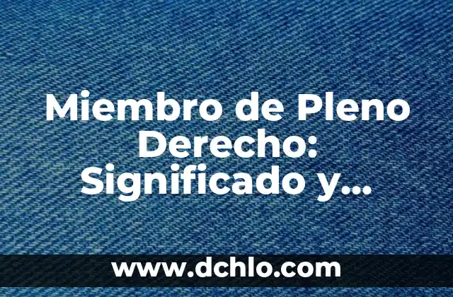Miembro de Pleno Derecho: Significado y Relevancia en Diferentes Contextos