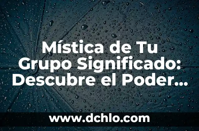 Mística de Tu Grupo Significado: Descubre el Poder de la Cohesión Grupal