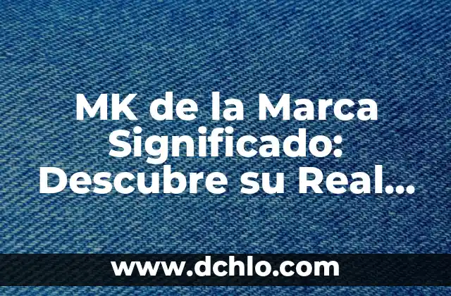 MK de la Marca Significado: Descubre su Real Importancia en el Mundo Empresarial