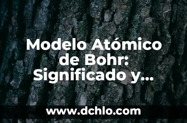 Modelo Atómico de Bohr: Significado y Explicación Detallada