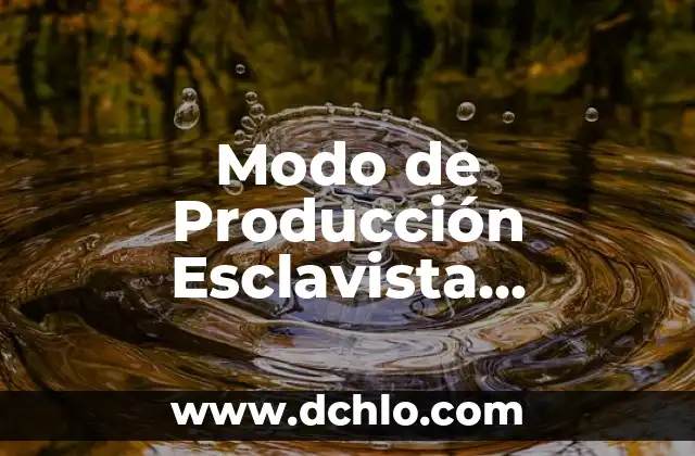 Modo de Producción Esclavista Significado - Entendiendo su Impacto Histórico