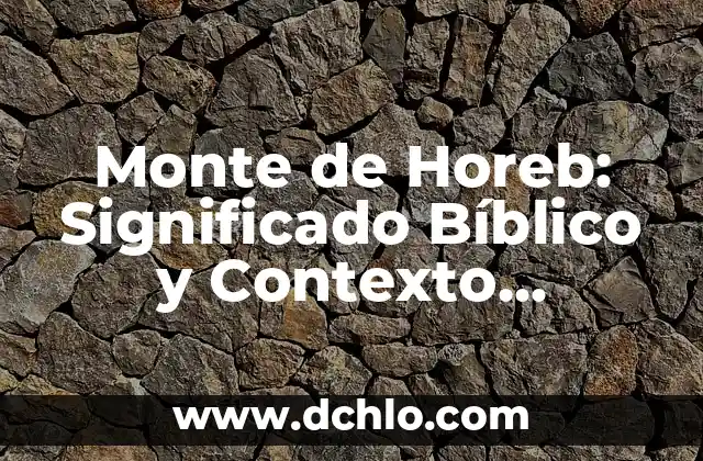 Monte de Horeb: Significado Bíblico y Contexto Histórico
