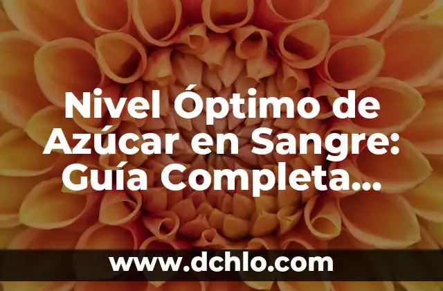 Nivel Óptimo de Azúcar en Sangre: Guía Completa para una Salud Ideal