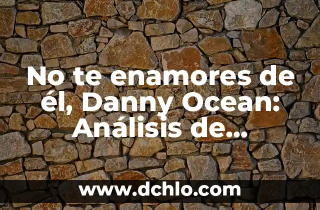 No te enamores de él, Danny Ocean: Análisis de laPelícula y su Impacto