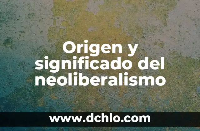 Origen y significado del neoliberalismo