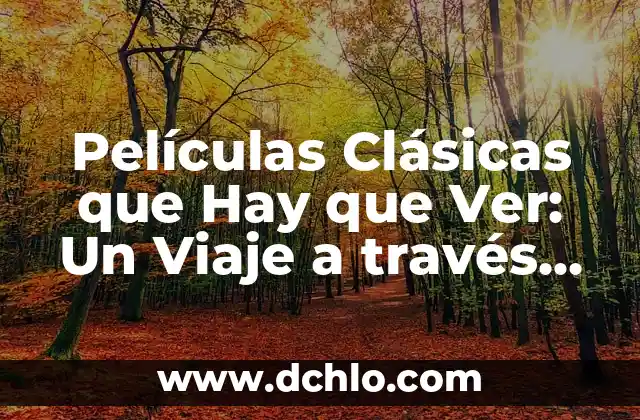 Películas Clásicas que Hay que Ver: Un Viaje a través del Tiempo