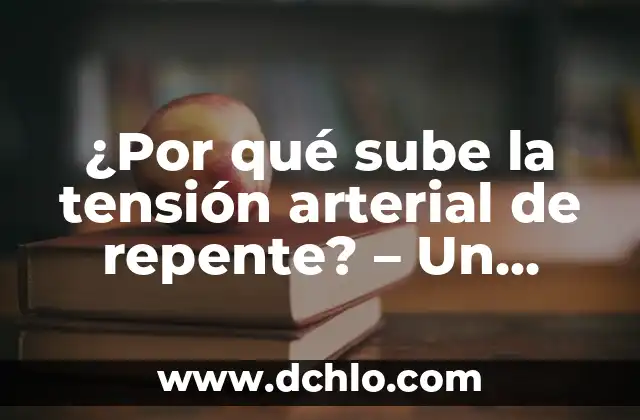 ¿Por qué sube la tensión arterial de repente? - Un análisis detallado de los factores que la afectan