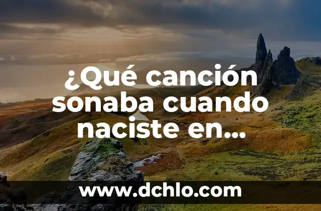 ¿Qué canción sonaba cuando naciste en España? Descubre la respuesta