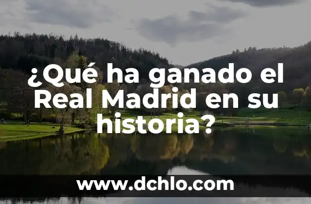 ¿Qué ha ganado el Real Madrid en su historia?