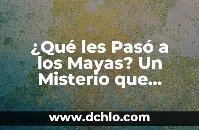 ¿Qué les Pasó a los Mayas? Un Misterio que Perdura en la Historia