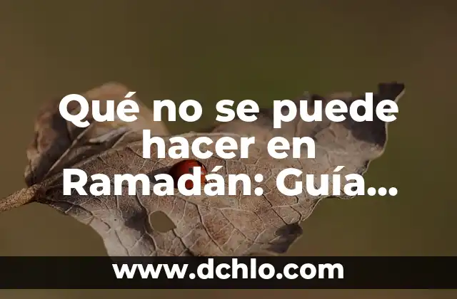 Qué no se puede hacer en Ramadán: Guía Completa y Detallada