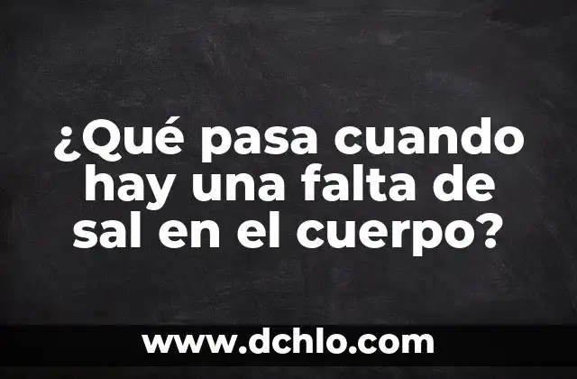 ¿Qué pasa cuando hay una falta de sal en el cuerpo?