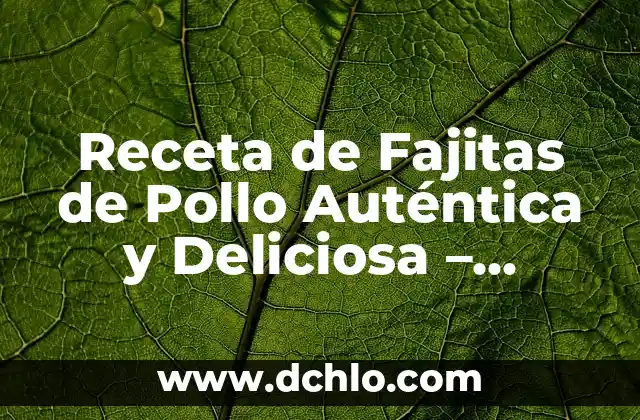 Receta de Fajitas de Pollo Auténtica y Deliciosa - ¡Descubre el Secreto!