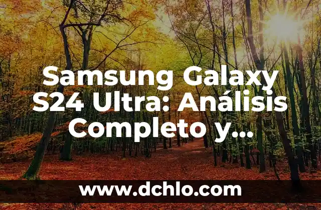 Samsung Galaxy S24 Ultra: Análisis Completo y Características