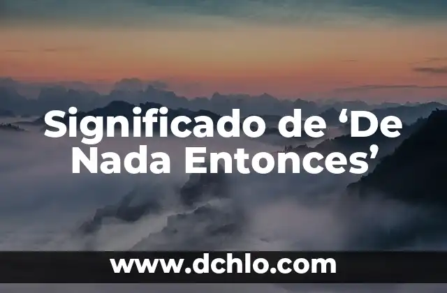 Significado de 'De Nada Entonces'