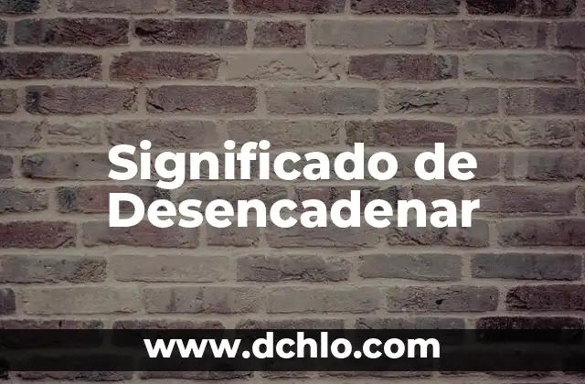 Significado de Desencadenar