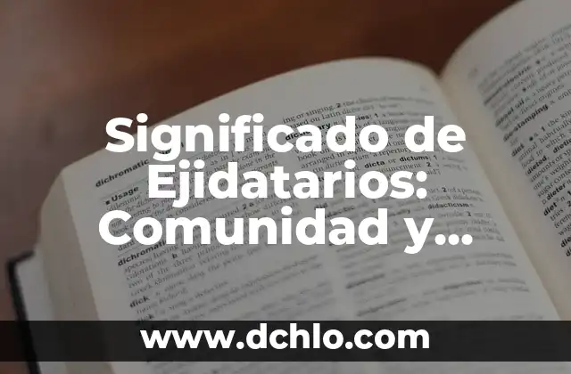 Significado de Ejidatarios: Comunidad y Tierra en México