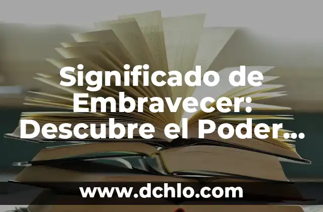 Significado de Embravecer: Descubre el Poder de la Valentía