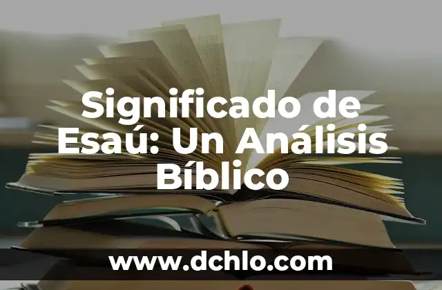 Significado de Esaú: Un Análisis Bíblico