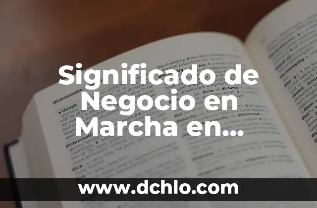 Significado de Negocio en Marcha en Contabilidad: Una Guía Completa