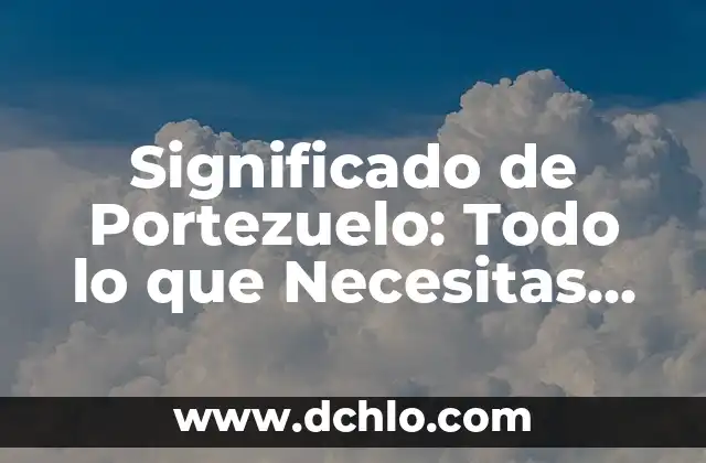 Significado de Portezuelo: Todo lo que Necesitas Saber