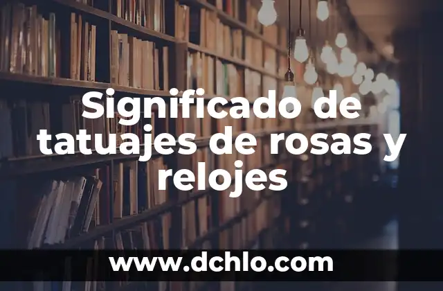 Significado de tatuajes de rosas y relojes