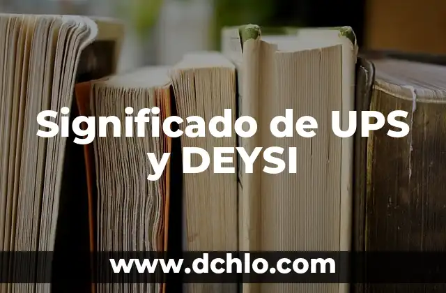 Significado de UPS y DEYSI