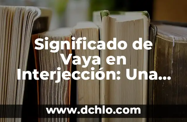 Significado de Vaya en Interjección: Una Guía Completa