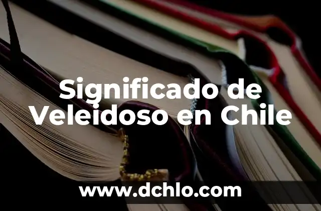 Significado de Veleidoso en Chile
